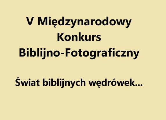 V Międzynarodowy Konkurs Biblijno-Fotograficzny - Świat biblijnych  wędrówek...